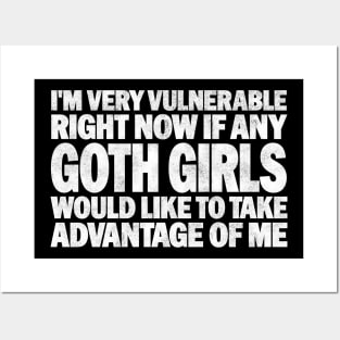 Funny Quotes for Goth Girls Humor, I'm Very Vulnerable Right Now if Any Goth Girls Would Like to Take Advantage of Me Posters and Art